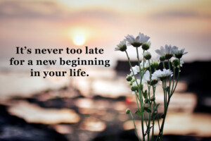 It’s Never Too Late!